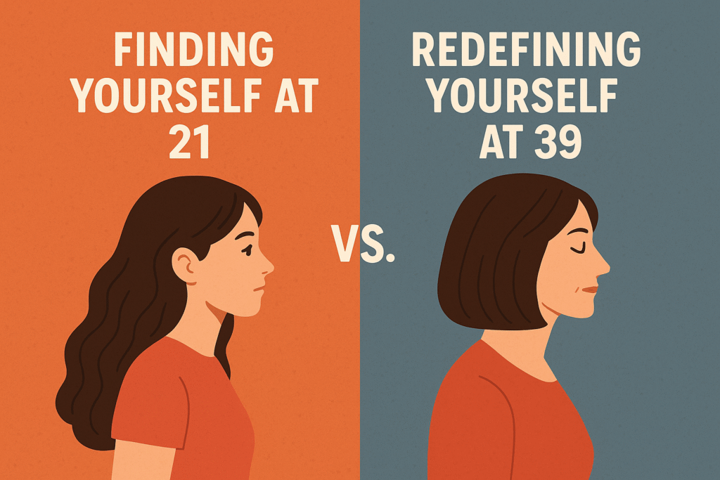 Finding Yourself at 21 vs. Redefining Yourself at 39